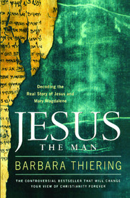 Jesus the Man (Decoding the Real Story of Jesus and Mary Magdalene) by Barbara Thiering, 9781416541387