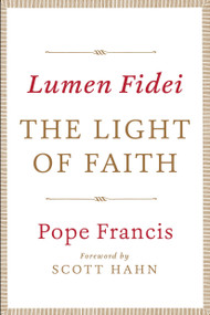 Lumen Fidei: The Light of Faith by Pope Francis, Scott Hahn, 9780804185851
