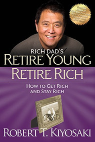 Retire Young Retire Rich (How to Get Rich Quickly and Stay Rich Forever!) by Robert T. Kiyosaki, 9781612680408