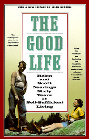 The Good Life (Helen and Scott Nearing's Sixty Years of Self-Sufficient Living) by Scott Nearing, Helen Nearing, 9780805209709