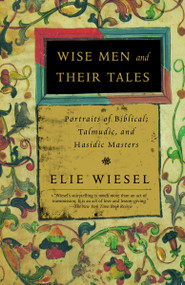 Wise Men and Their Tales (Portraits of Biblical, Talmudic, and Hasidic Masters) by Elie Wiesel, 9780805211207