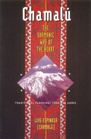 Chamalú: The Shamanic Way of the Heart (Traditional Teachings from the Andes) by Luis Espinoza (Chamalú), 9780892815517