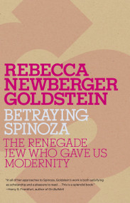 Betraying Spinoza (The Renegade Jew Who Gave Us Modernity) by Rebecca Goldstein, 9780805211597
