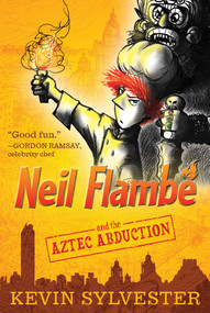 Neil Flambé and the Aztec Abduction by Kevin Sylvester, Kevin Sylvester, 9781442446083