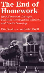 The End of Homework (How Homework Disrupts Families, Overburdens Children, and Limits Learning) by Etta Kralovec, John Buell, 9780807042199