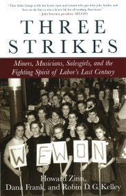 Three Strikes (Miners, Musicians, Salesgirls, and the Fighting Spirit of Labor's Last Century) by Howard Zinn, Robin D.G. Kelley, Dana Frank, 9780807050132