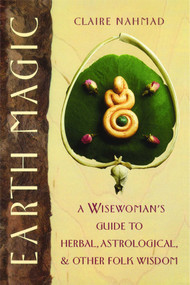Earth Magic (A Wisewoman's Guide to Herbal, Astrological, and Other Folk Wisdom) by Claire Nahmad, 9780892814244
