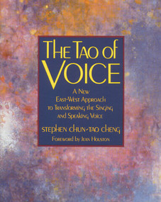 The Tao of Voice (A New East-West Approach to Transforming the Singing and Speaking Voice) by Stephen Chun-Tao Cheng, 9780892812608