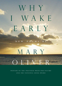 Why I Wake Early (Poems) by Mary Oliver, 9780807068762