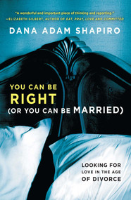 You Can Be Right (or You Can Be Married) (Looking for Love in the Age of Divorce) by Dana Adam Shapiro, 9781451657784