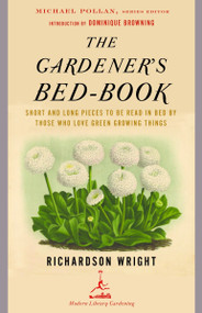 The Gardener's Bed-Book (Short and Long Pieces to Be Read in Bed by Those Who Love Green Growing Things) by Richardson Wright, Dominique Browning, 9780812968736