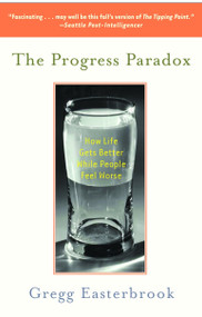 The Progress Paradox (How Life Gets Better While People Feel Worse) by Gregg Easterbrook, 9780812973037