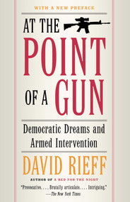 At the Point of a Gun (Democratic Dreams and Armed Intervention) by David Rieff, 9780743287074
