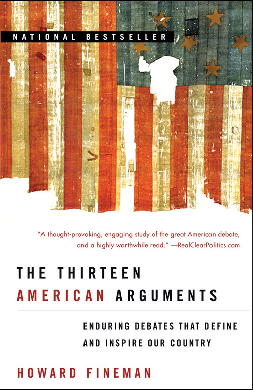 The Thirteen American Arguments (Enduring Debates That Define and Inspire Our Country) by Howard Fineman, 9780812976359