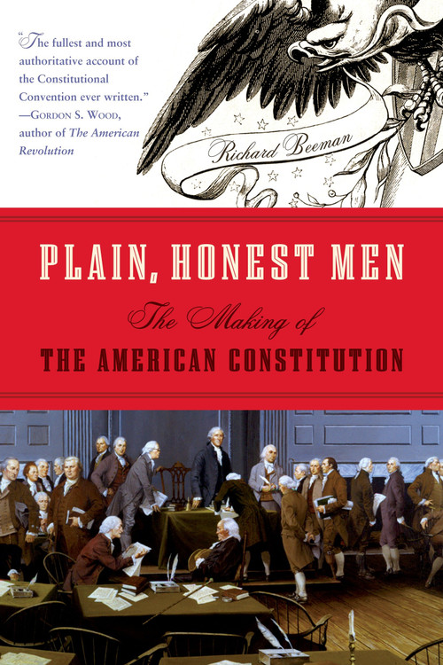 Plain, Honest Men (The Making of the American Constitution) by Richard Beeman, 9780812976847