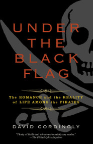 Under the Black Flag (The Romance and the Reality of Life Among the Pirates) by David Cordingly, 9780812977226