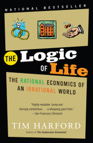 The Logic of Life (The Rational Economics of an Irrational World) by Tim Harford, 9780812977875