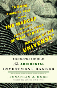 The Accidental Investment Banker (Inside the Decade That Transformed Wall Street) by Jonathan A. Knee, 9780812978049
