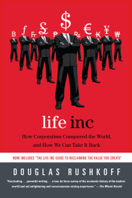 Life Inc (How Corporatism Conquered the World, and How We Can Take It Back) by Douglas Rushkoff, 9780812978506