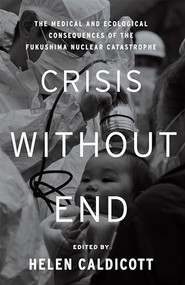 Crisis Without End (The Medical and Ecological Consequences of the Fukushima Nuclear Catastrophe) by Helen Caldicott, 9781595589606