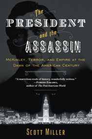 The President and the Assassin (McKinley, Terror, and Empire at the Dawn of the American Century) by Scott Miller, 9780812979282