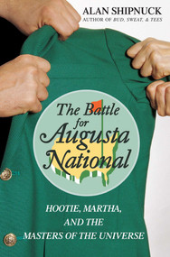 The Battle for Augusta National (Hootie, Martha, and the Masters of the Universe) by Alan Shipnuck, 9780743255011