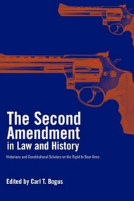 The Second Amendment in Law and History (Historians and Constitutional Scholars on the Right to Bear Arms) by Carl T. Bogus, Michael A. Bellesiles, 9781565846999