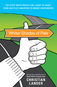 Whiter Shades of Pale (The Stuff White People Like, Coast to Coast, from Seattle's Sweaters to Maine's Microbrews) by Christian Lander, 9780812982060