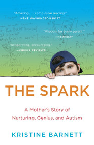 The Spark (A Mother's Story of Nurturing, Genius, and Autism) by Kristine Barnett, 9780812983562