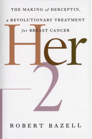Her-2 (The Making of Herceptin, a Revolutionary Treatment for Breast Cancer) by Robert Bazell, 9780812991840