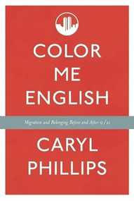 Color Me English (Migration and Belonging Before and After 9/11) by Caryl Phillips, 9781595586506