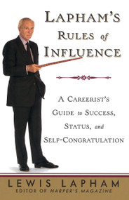 Lapham's Rules of Influence (A Careerist's Guide to Success, Status, and Self-Congratulation) by Lewis Lapham, 9780812992342