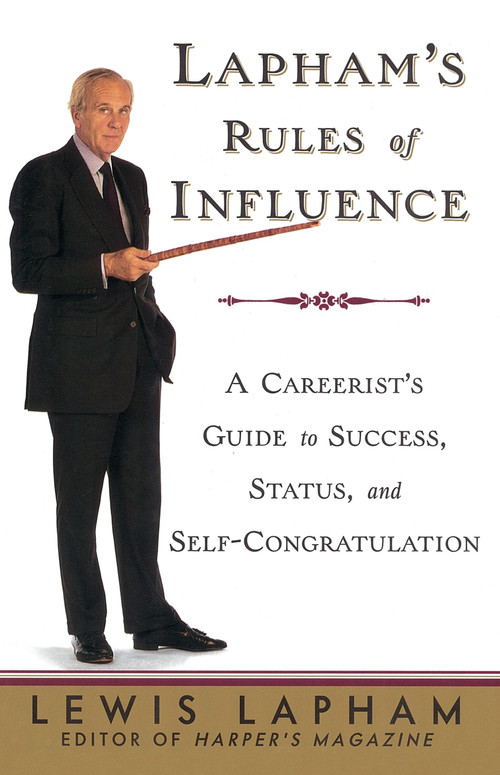 Lapham's Rules of Influence (A Careerist's Guide to Success, Status, and Self-Congratulation) by Lewis Lapham, 9780812992342