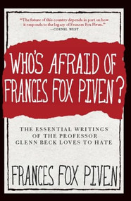 Who's Afraid of Frances Fox Piven? (The Essential Writings of the Professor Glenn Beck Loves to Hate) by Frances Fox Piven, 9781595587190