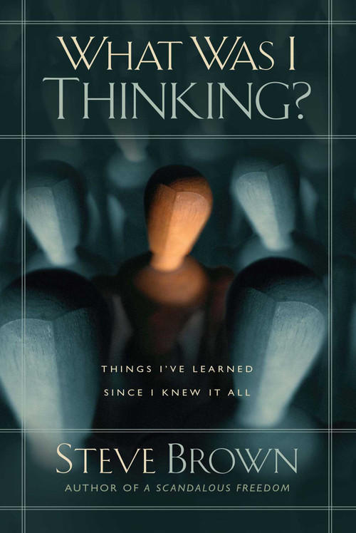What Was I Thinking? (Things I've Learned Since I Knew It All) by Steve Brown, 9781501132056