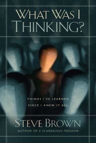 What Was I Thinking? (Things I've Learned Since I Knew It All) by Steve Brown, 9781501132056