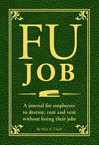 FU Job (A journal for employees to destroy, rant and vent without losing their jobs) by Alex A. Lluch, 9781934386958
