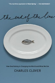 The End of the Line (How Overfishing Is Changing the World and What We Eat) by Charles Clover, 9781595581099