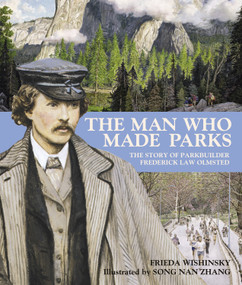The Man Who Made Parks (The Story of Parkbuilder Frederick Law Olmsted) by Frieda Wishinsky, Song Nan Zhang, 9780887769023