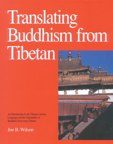 Translating Buddhism from Tibetan (An Introduction to the Tibetan Literary Language and the Translation of BuddhistTexts from Tibetan) by Joe B. Wilson, 9780937938348