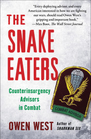 The Snake Eaters (Counterinsurgency Advisors in Combat) by Owen West, 9781451655964