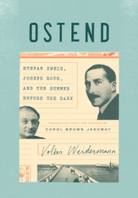 Ostend (Stefan Zweig, Joseph Roth, and the Summer Before the Dark) by Volker Weidermann, Carol Janeway, 9781101870266