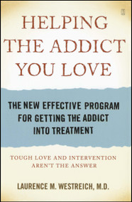 Helping the Addict You Love (The New Effective Program for Getting the Addict into Treatment) by Laurence M. Westreich, MD, 9780743292146