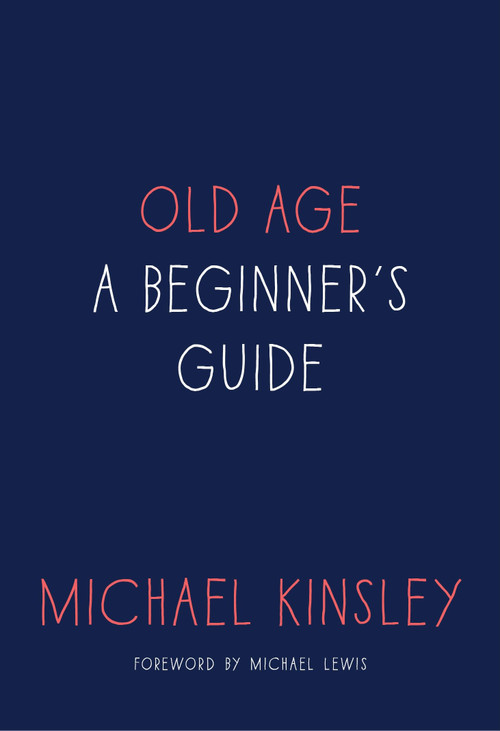 Old Age (A Beginner's Guide) by Michael Kinsley, 9781101903766