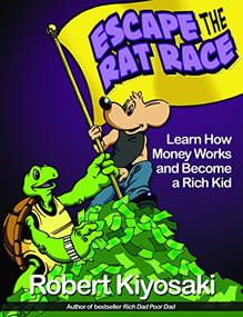 Rich Dad's Escape from the Rat Race (How To Become A Rich Kid By Following Rich Dad's Advice) by Robert T. Kiyosaki, 9781612680552