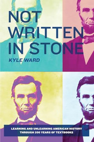 Not Written in Stone (Learning and Unlearning American History Through 200 Years of Textbooks) by Kyle Ward, 9781595581440