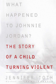 What Happened to Johnnie Jordan? (The Story of a Child Turning Violent) by Jennifer Toth, 9781416576679