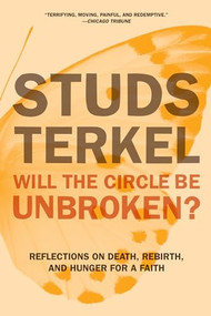 Will the Circle Be Unbroken? (Reflections on Death, Rebirth, and Hunger for a Faith) by Studs Terkel, Jane Gross, 9781620970119