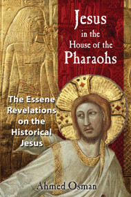 Jesus in the House of the Pharaohs (The Essene Revelations on the Historical Jesus) by Ahmed Osman, 9781591430278