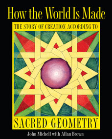 How the World Is Made (The Story of Creation according to Sacred Geometry) by John Michell, Allan Brown, 9781594774775